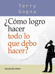 Title: ¿Cómo logro hacer todo lo que debo hacer?, Author: Terry Gogna