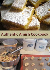 Title: Authentic Amish Cookbook: A Collection of 100+ Delicious and Traditional Amish Recipes, Author: Annette Holmes