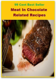 Title: Best of the best sellers Meat In Chocolate Related Recipes (Amber, bay, beige, bister, brick, bronze, buff, chestnut, cinnamon, cocoa, coffee, copper, drab, dust, ecru, fawn.), Author: Resounding Wind Publishing