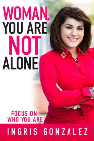 Title: Woman, You Are Not Alone, Author: Ingris Gonzalez