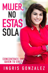 Title: Mujer, No Estas Sola, Author: Ingris Gonzalez