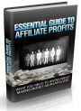 Essential Guide To Affiliate Profits - WHAT YOU NEED TO KNOW ABOUT MAKING MONEY AS AN AFFILIATE