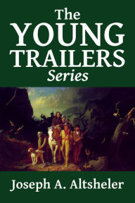 Title: The Young Trailers Series, Author: Joseph A. Altsheler