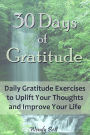 30 Days of Gratitude: Daily Gratitude Exercises to Uplift Your Thoughts and Improve Your Life