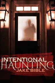 Title: Intentional Haunting, Author: Jake Bible