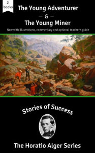 Title: Stories of Success: The Young Adventurer and The Young Miner (Illustrated), Author: Horatio Alger