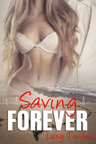 Title: Saving Forever - Part 4, Author: Lexy Timms