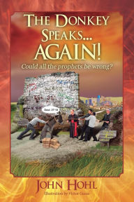 Title: The Donkey Speaks... AGAIN! Could all the prophets be wrong?, Author: John Hohl