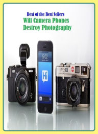 Title: Best of the Best Sellers Will Camera Phones Destroy Photography ( arts, beaux arts, ceramics, design, drawing, graphic arts, painting, photography, sculpture, Will Camera Phones Destroy Photography ), Author: arts