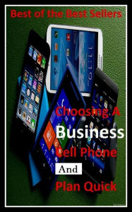 Title: Best of the Best Sellers Choosing A Business Cell Phone And Plan Quick A ( telephone, phone, dial, ring up,Choosing A Business Cell Phone And Plan Quick A ), Author: Resounding Wind Publishing