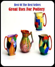 Title: 99 cent best seller Great Uses For Pottery (useless, username, user pass, user space, user voice, use_for, usemention distinction, busgirl medical, us, us ha), Author: Resounding Wind Publishing