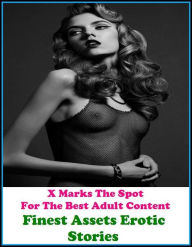 Title: XXX: X Marks The Spot For The Best Adult Content Finest Assets Erotic Stories ( Erotic Photography, Erotic Stories, Nude Photos, Naked , Adult Nudes, Breast, Domination, Bare Ass, Lesbian, She-male, Gay, Fetish, Bondage, Sex, Erotic, Erotica, Hentai, Oral, Author: Erotica