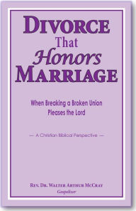 Title: Divorce That Honors Marriage: When Breaking a Broken Union Pleases the Lord, Author: Walter McCray