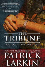 Title: The Tribune: A Novel of Ancient Rome, Author: Patrick Larkin