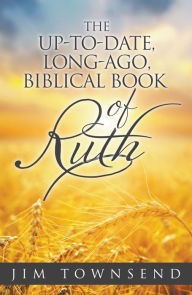 Title: The Up-to-Date, Long Ago Biblical Book of Ruth, Author: Jim Townsend