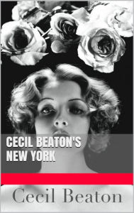 Title: Cecil Beaton's New York, Author: Cecil Walter Hardy Beaton