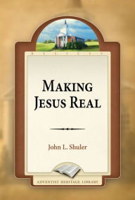 Title: Making Jesus Real, Author: John L. Shuler