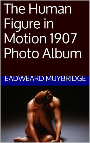 The Human Figure in Motion 1907 Photo Album