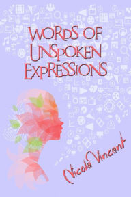 Title: Words Of Unspoken Expressions, Author: Nicole Vincent