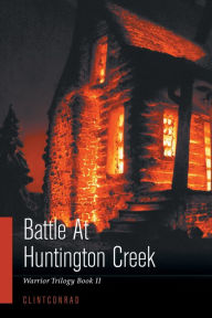 Title: Battle At Huntington Creek: Warrior Trilogy Book II, Author: Clint Conrad