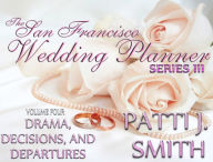 Title: The San Francisco Wedding Planner Series III - Volume 4 - Drama,Decisions,and Departures, Author: Patti J. Smith