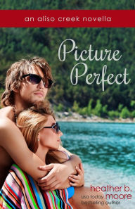 Title: Picture Perfect (An Aliso Creek Novella), Author: Heather B. Moore