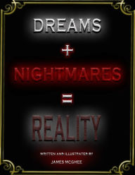 Title: Dreams + Nightmares = Reality, Author: James McGhee