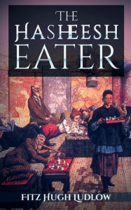 Title: The Hasheesh Eater, Author: Fitz Hugh Ludlow