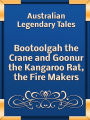 Bootoolgah the Crane and Goonur the Kangaroo Rat, the Fire Makers