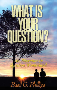 Title: What Is Your Question?, Author: Basil G. Phillips