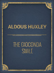 Title: The Gioconda Smile, Author: Aldous Huxley