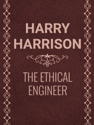 Title: The Ethical Engineer, Author: Harry Max Harrison