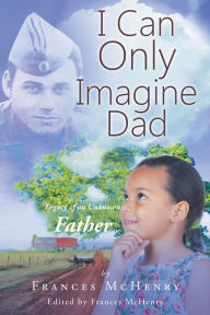 Title: I CAN ONLY IMAGINE DAD, Author: Frances McHenry