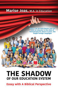 Title: THE SHADOW OF OUR EDUCATION SYSTEM, Author: Marise Joas M.A. in Education