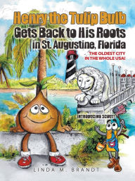 Title: Henry the Tulip Bulb Gets Back to His Roots in St. Augustine, Florida, Author: Linda M. Brandt