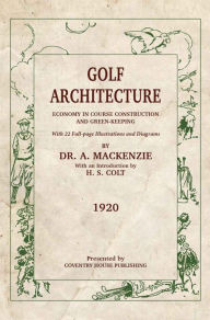 Title: Golf Architecture: Economy in Course Construction and Greenkeeping, Author: Alister MacKenzie