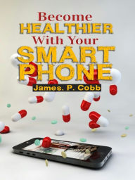 Title: Become Healthier With Your Smartphone, Author: James Cobb