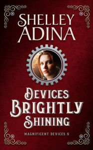 Title: Devices Brightly Shining (Magnificent Devices, #9), Author: Shelley Adina