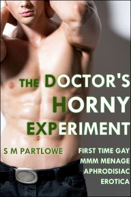 Title: The Doctor's Horny Experiment (First Time Gay MMM Menage Aphrodisiac Erotica), Author: S M Partlowe