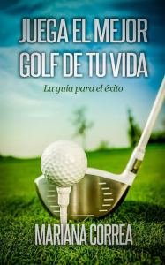 Title: Juega el mejor golf de tu vida, Author: Mariana Correa