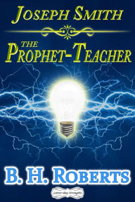 Title: Joseph Smith the Prophet-Teacher, Author: B. H. Roberts