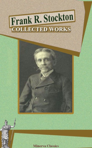 Collected Works of Frank R. Stockton (Illustrated)