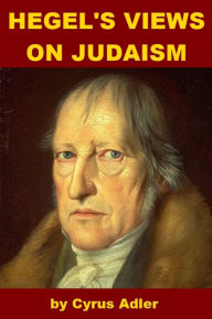 Title: Hegel's Views on Judaism, Author: Cyrus Adler