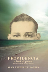 Title: Providencia, A Book of Poems by Sean Frederick Forbes, Author: Sean Frederick Forbes