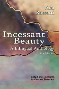 Title: Incessant Beauty, A Bilingual Anthology, Author: Ana Rossetti