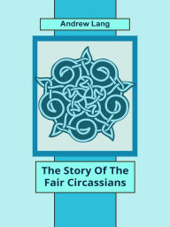 Title: The Story Of The Fair Circassians, Author: Andrew Lang