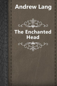 Title: The Enchanted Head, Author: Andrew Lang