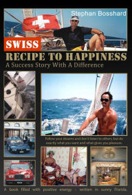 Title: Swiss Recipe To Happiness, Author: Stephan Bosshard