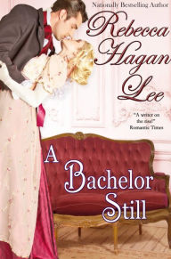 Title: A Bachelor Still, Author: Rebecca Hagan Lee