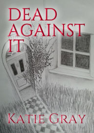 Title: Dead Against It, Author: Katie Gray